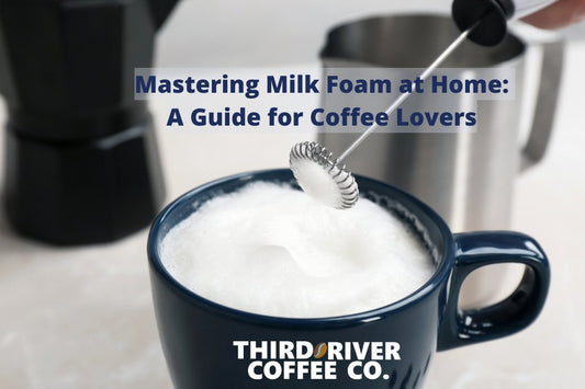 Mastering Milk Foam at Home: A Guide for Coffee Lovers - Third River Coffee