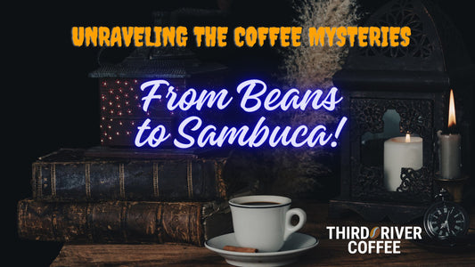 Unraveling the Coffee Mysteries: From Beans to Sambuca! - Third River Coffee